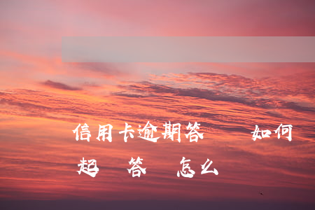 信用卡逾期答辯狀如何寫(信用卡逾期被法院起訴,答辯怎么寫)