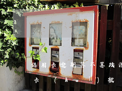 信用卡逾期算不算政治問題(什么情況下信用卡會(huì)被認(rèn)為嚴(yán)重逾期)