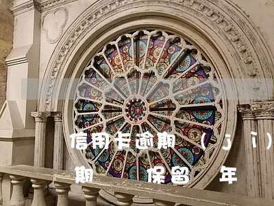 信用卡逾期紀(jì)錄保留多久(信用卡逾期記錄保留幾年)