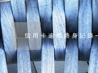信用卡逾期終身記錄-信用記錄逾期一次