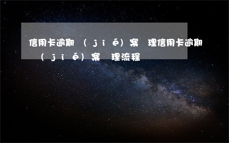 信用卡逾期結(jié)案處理(信用卡逾期結(jié)案處理流程)