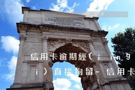 信用卡逾期經(jīng)偵傳喚會(huì)直接拘留-信用卡逾期經(jīng)偵傳喚會(huì)直接拘留嗎