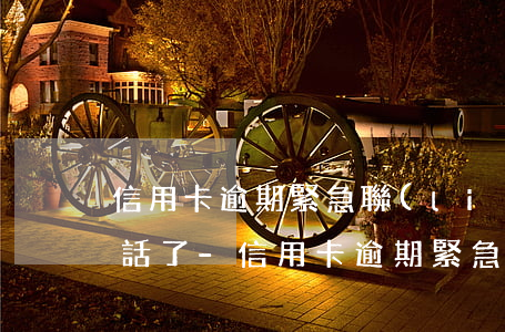 信用卡逾期緊急聯(lián)系人不接電話了-信用卡逾期緊急聯(lián)系人不接電話了怎么辦