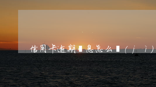 信用卡逾期罰息怎么計(jì)算