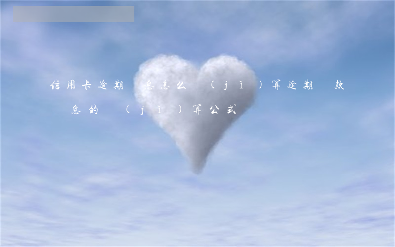 信用卡逾期罰息怎么計(jì)算 逾期貸款罰息的計(jì)算公式
