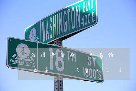 信用卡逾期罰息高的離譜(信用卡逾期后罰息太多違規(guī)嗎)