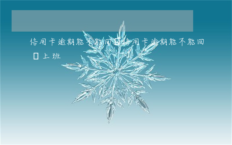 信用卡逾期能不能回國(信用卡逾期能不能回國上班)