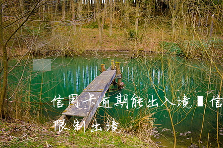 信用卡逾期能出入境嗎(信用卡逾期多久會被限制出境)