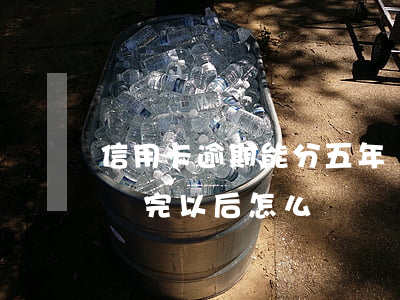 信用卡逾期能分五年還嗎(信用卡逾期了五年還完以后怎么辦)