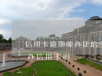 信用卡逾期能办捷信手机 捷信有逾期怎么样办信用卡吗