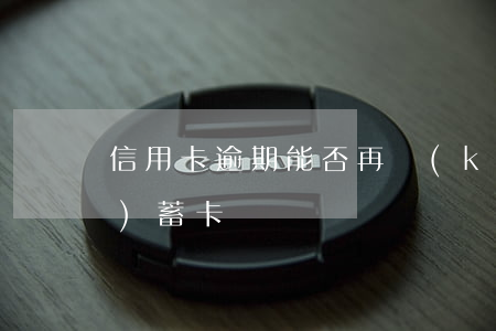 信用卡逾期能否再開(kāi)儲(chǔ)蓄卡嗎
