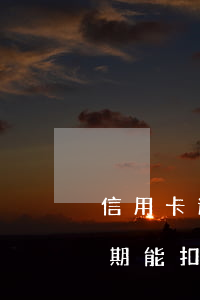 信用卡逾期能扣醫(yī)保賬戶(信用卡逾期能扣醫(yī)保賬戶)