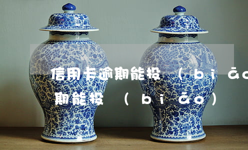信用卡逾期能投標(biāo)嗎(信用卡逾期能投標(biāo)嗎嗎)