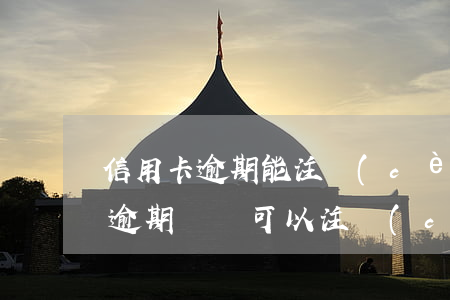 信用卡逾期能注冊(cè)公司么(信用卡有逾期記錄可以注冊(cè)公司嗎)