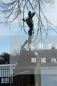 信用卡逾期能申请别的信用卡吗-最近有逾期能办信用卡