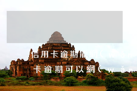 信用卡逾期能網(wǎng)上貸款嗎(信用卡逾期可以網(wǎng)貸嗎)