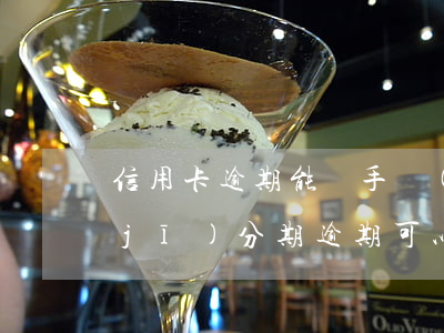 信用卡逾期能辦手機(jī)分期嗎(手機(jī)分期逾期可以辦信用卡嗎)
