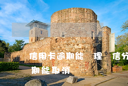 信用卡逾期能辦理電信分期(剛辦理信用卡分期能取消嗎)