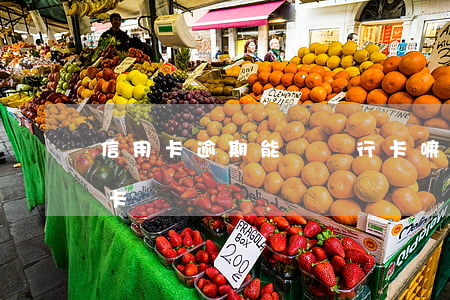 信用卡逾期能辦銀行卡嘛(逾期能不能辦信用卡)
