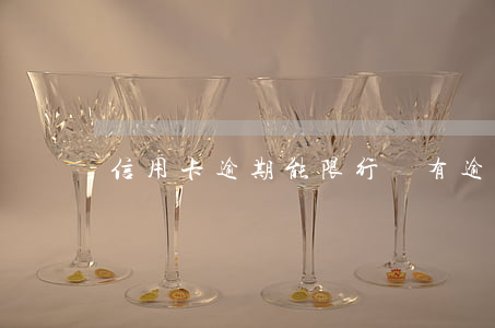信用卡逾期能限行嗎 有逾期銀行卡會被限制嗎