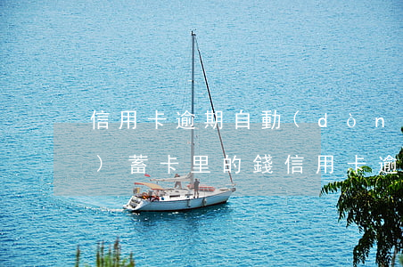 信用卡逾期自動(dòng)扣儲(chǔ)蓄卡里的錢(信用卡逾期自動(dòng)扣儲(chǔ)蓄卡里的錢嗎)