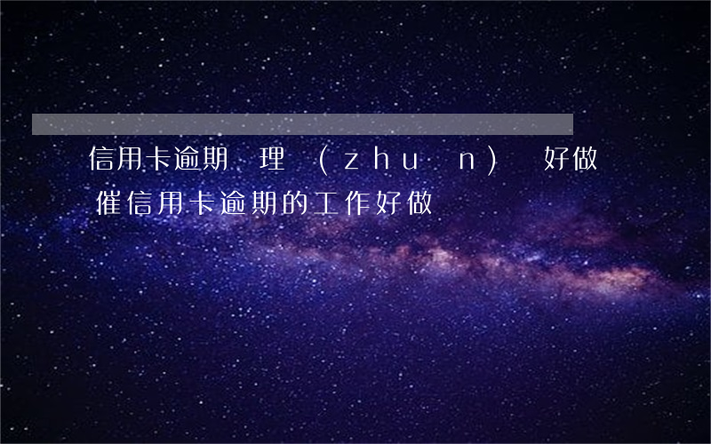 信用卡逾期處理專(zhuān)員好做嗎(催信用卡逾期的工作好做嗎)