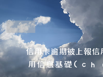 信用卡逾期被上報(信用卡逾期被上報金融信用信息基礎(chǔ)數(shù)據(jù)庫)