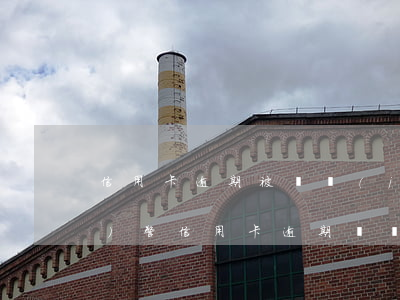 信用卡逾期被凍結(jié)詐騙預(yù)警(信用卡 逾期 凍結(jié))