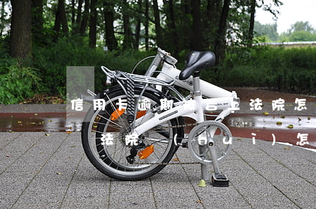 信用卡逾期被告上法院怎么辦 欠信用卡被起訴法院會(huì)怎么處理