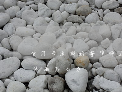 信用卡逾期被寄律师函6(信用卡逾期被寄律师函怎么办?)