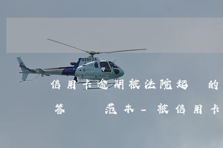 信用卡逾期被法院起訴的應(yīng)訴答辯狀范本-被信用卡起訴答辯狀怎么寫