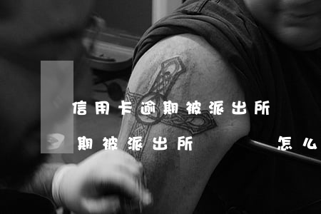 信用卡逾期被派出所傳喚會怎么樣(信用卡逾期被派出所傳喚會怎么樣)
