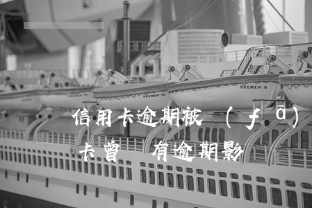 信用卡逾期被發(fā)書信會怎么樣(信用卡 曾經有逾期 影響)