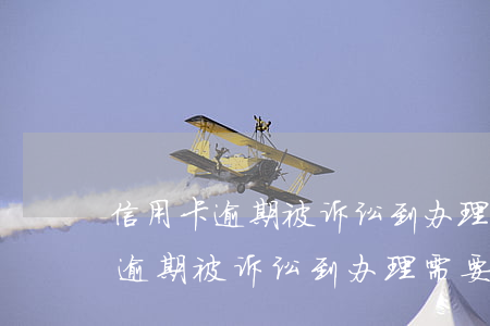 信用卡逾期被诉讼到办理需要多久-信用卡逾期被诉讼到办理需要多久时间