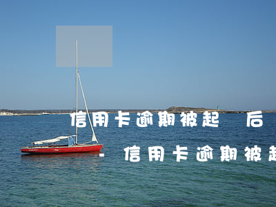 信用卡逾期被起訴后還錢會(huì)怎么樣-信用卡逾期被起訴后還錢會(huì)怎么樣嗎
