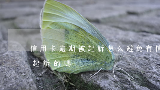 信用卡逾期被起訴怎么避免(有信用卡逾期被起訴的嗎)