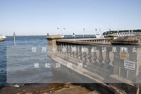 信用卡逾期被起訴是什么案件(有信用卡逾期被起訴的嗎)