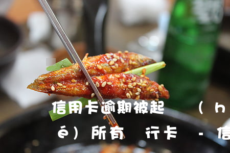 信用卡逾期被起訴會(huì)凍結(jié)所有銀行卡嗎-信用卡起訴開(kāi)庭要去嗎