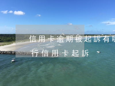 信用卡逾期被起訴有哪些流程光大-光大銀行信用卡 起訴