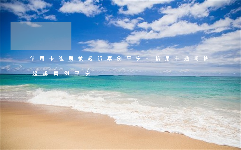 信用卡逾期被起訴案例平安-信用卡逾期被起訴案例平安