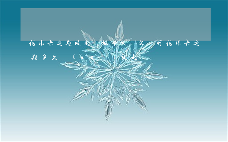 信用卡逾期被起訴概率大嗎(欠銀行信用卡逾期多久會(huì)被起訴)