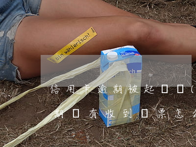 信用卡逾期被起訴發(fā)傳票(信用卡逾期沒有收到傳票怎么就直接起訴了)