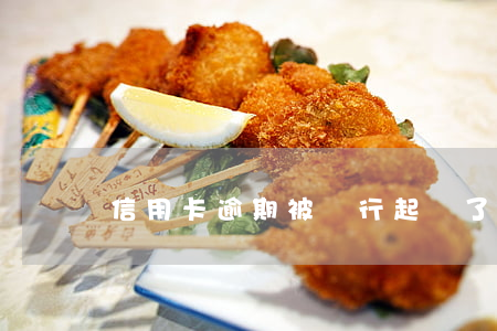 信用卡逾期被銀行起訴了會(huì)怎樣
