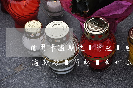 信用卡逾期被銀行起訴是什么后果-信用卡逾期被銀行起訴是什么后果呢
