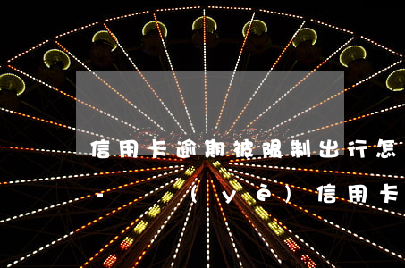 信用卡逾期被限制出行怎么辦興業(yè)-興業(yè)信用卡逾期了 被銀行起訴到人民法院了怎么辦