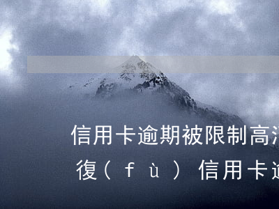 信用卡逾期被限制高消費(fèi)多久恢復(fù)(信用卡逾期被限制高消費(fèi)多久恢復(fù))