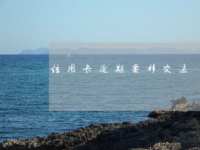 信用卡逾期要移交法務(wù)