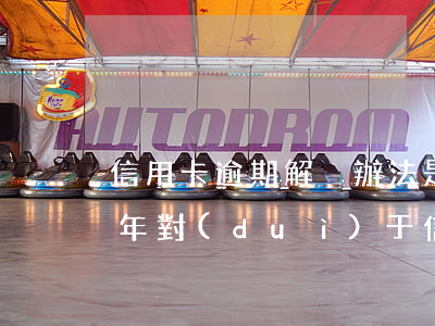 信用卡逾期解決辦法是什么意思-2021年對(duì)于信用卡逾期的處理