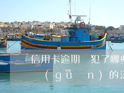 信用卡逾期觸犯了哪些法律(與信用卡逾期相關(guān)的法律法規(guī))