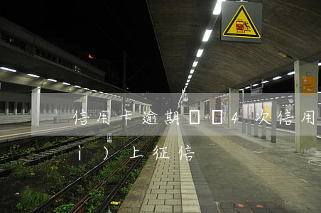 信用卡逾期記錄4次(信用逾期幾次會(huì)上征信)